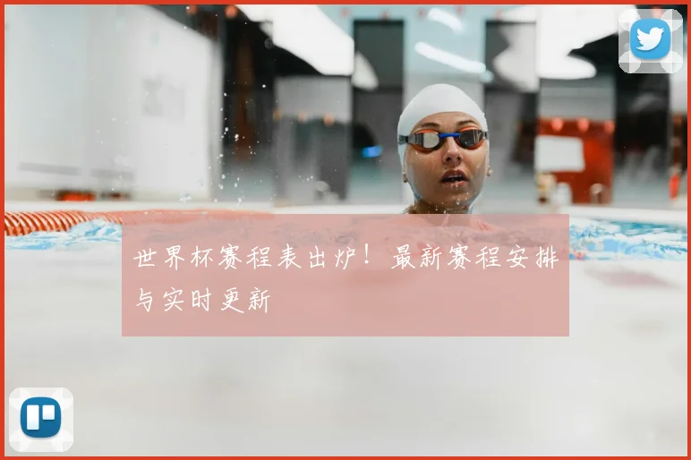 世界杯赛程表出炉！最新赛程安排与实时更新