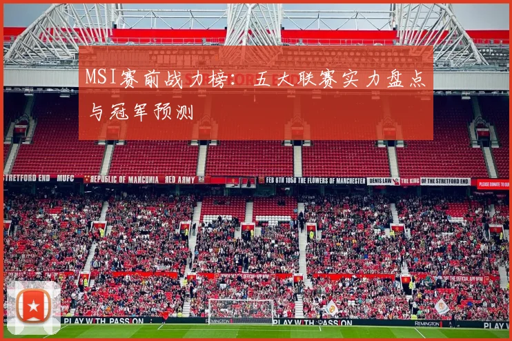 MSI赛前战力榜：五大联赛实力盘点与冠军预测