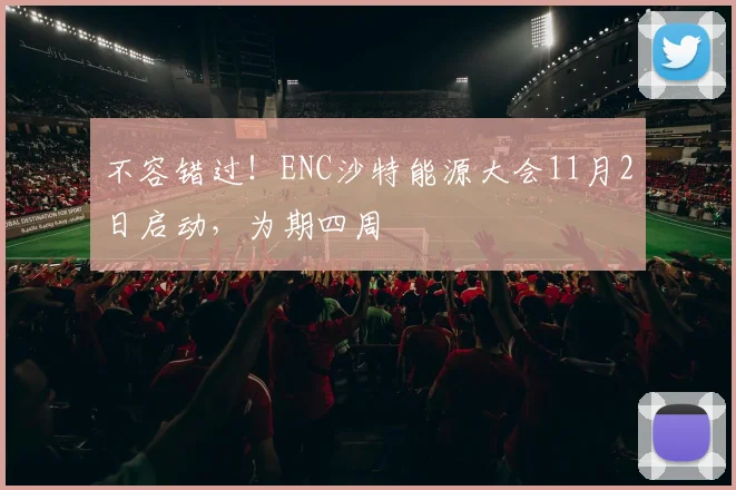 不容错过！ENC沙特能源大会11月2日启动，为期四周